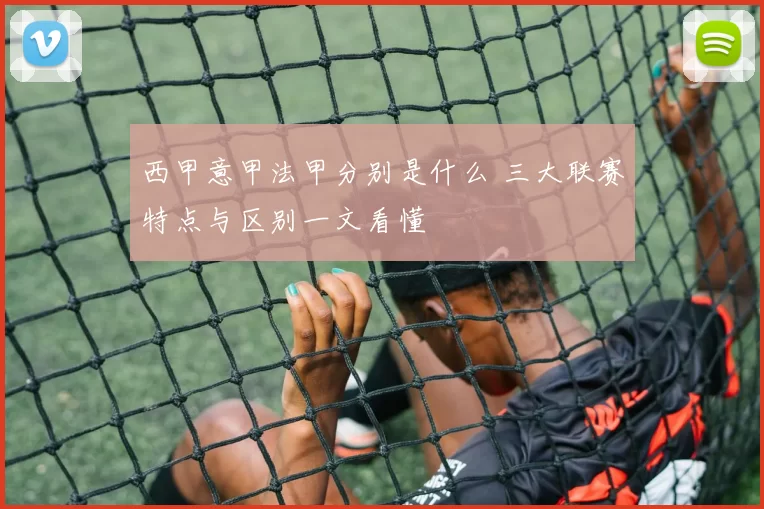 西甲意甲法甲分别是什么 三大联赛特点与区别一文看懂