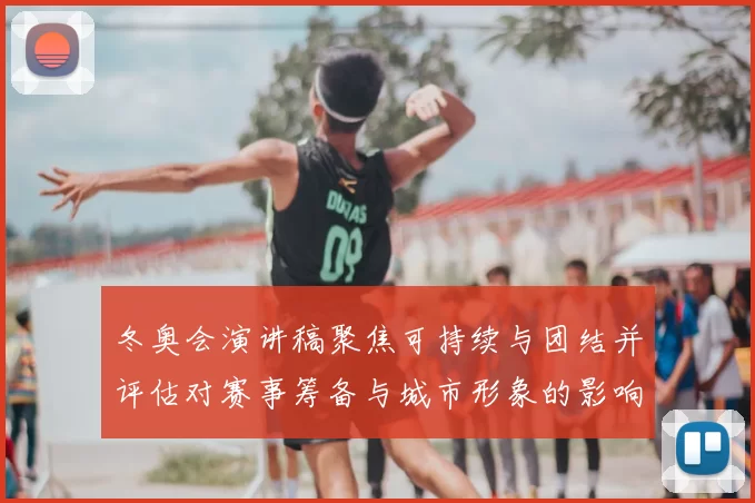 冬奥会演讲稿聚焦可持续与团结并评估对赛事筹备与城市形象的影响