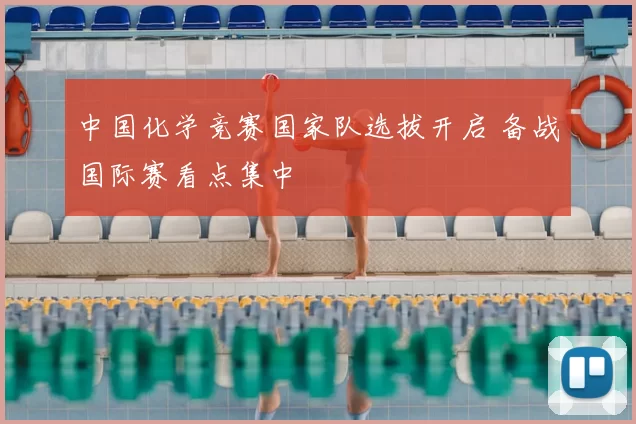 中国化学竞赛国家队选拔开启 备战国际赛看点集中