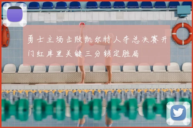 勇士主场击败凯尔特人夺总决赛开门红库里关键三分锁定胜局