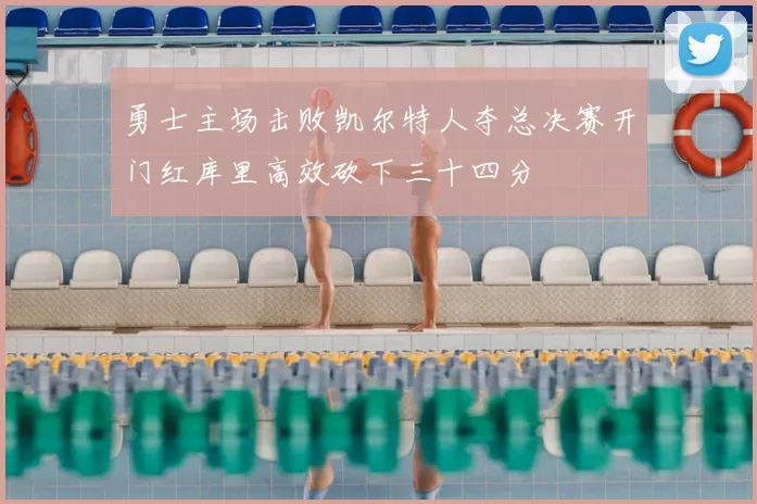 勇士主场击败凯尔特人夺总决赛开门红库里高效砍下三十四分