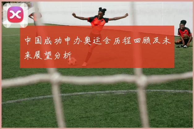 中国成功申办奥运会历程回顾及未来展望分析