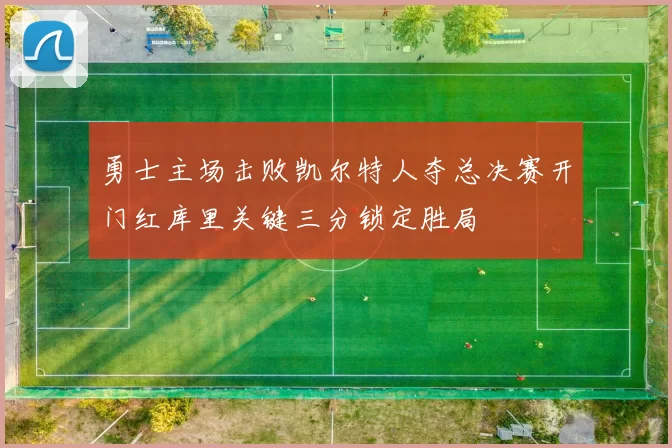 勇士主场击败凯尔特人夺总决赛开门红库里关键三分锁定胜局